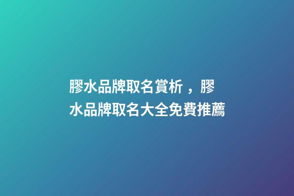 膠水品牌取名賞析，膠水品牌取名大全免費推薦